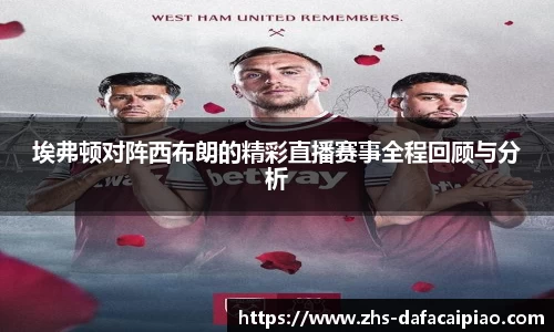埃弗顿对阵西布朗的精彩直播赛事全程回顾与分析