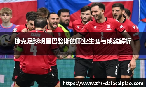 捷克足球明星巴路斯的职业生涯与成就解析