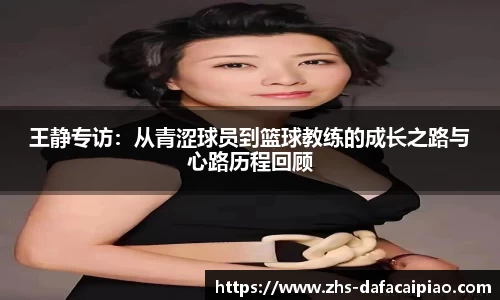 王静专访：从青涩球员到篮球教练的成长之路与心路历程回顾