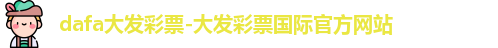 dafa大发彩票-大发彩票国际官方网站 dafa大发彩票-大发彩票国际官方网站